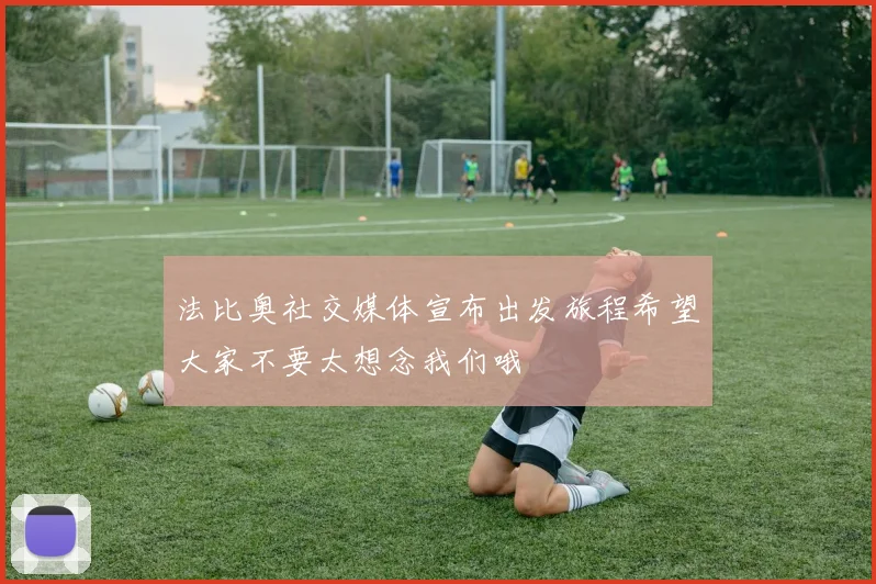 法比奥社交媒体宣布出发旅程希望大家不要太想念我们哦