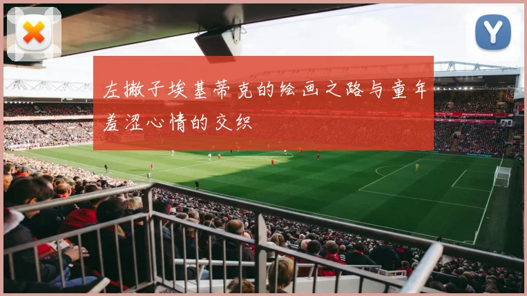 左撇子埃基蒂克的绘画之路与童年羞涩心情的交织